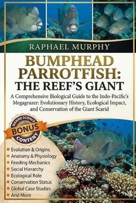 Bumphead Parrotfish: THE REEF'S GIANT: A Comprehensive Biological Guide to the I
