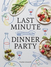 Last Minute Dinner Party: Over 120 Inspiring Di. Unsworth**