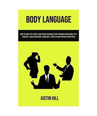 Body Language: How To Analyze People And Speed-reading Them Through Behavioral P