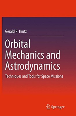 ORBITAL MECHANICS AND ASTRODYNAMICS: TECHNIQUES AND TOOLS By Gerald R. Hintz NEW
