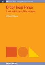 Order from Force: A natural history of the vacuum by Jeffrey H. Williams Paperba