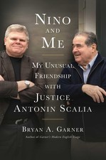 Nino and Me: My Unusual Friendship with Justice Antonin Scalia by Garner