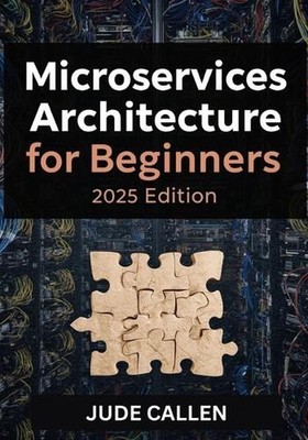Microservices Architecture for Beginners (2025 Edition): A Beginner's Guide to B