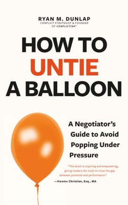 How to Untie a Balloon: A Negotiator's Guide Avoid Popping Under Pressure 