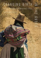 Changing Birth in the Andes: Culture, Policy, and Safe Motherhood in Peru by Luc