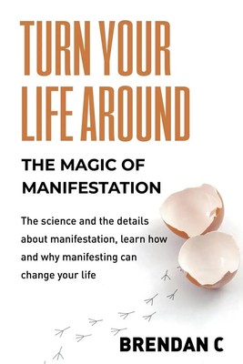 Turn Your Life Around Harness the Magic of Manifestation Brendan C Taschenbuch