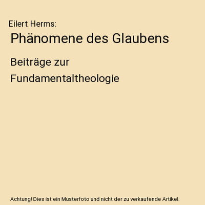 Phänomene des Glaubens: Beiträge zur Fundamentaltheologie: Beiträge zur Funda