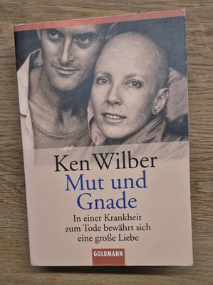 Mut und Gnade *Ken Wilber * Krankheit* Liebe* Sterben* Brustkrebs* Erzählung