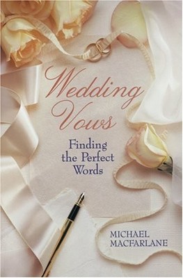 WEDDING VOWS: FINDING THE PERFECT WORDS By Michael Macfarlane **Excellent**