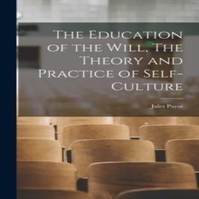 The Education of the Will The Theory and Practice of Self-Culture