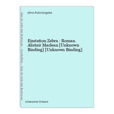 Eisstation Zebra : Roman. Alistair Maclean [Unknown Binding] [Unknown Binding]