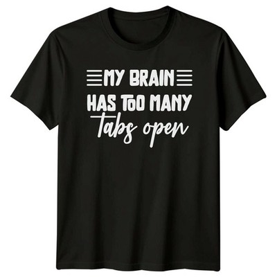 My Brain Has Too Many Tabs Open Sarcastic Adult Humor T-Shirt -a