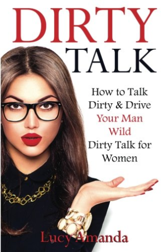 How To Talk Dirty Dirty Talking To Women Dirty Talking To Men How To Get The Guy Dirty Talk Examples Ser Dirty Talk How To Talk Dirty And Drive Your Man Wild Dirty Talk For Women By Lucy Amanda 2016 Trade Paperback For Sale Online Ebay