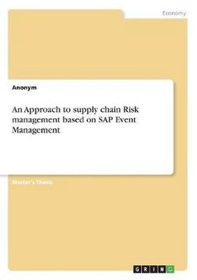 An Approach to Supply Chain Risk Management Based on SAP Event Management by Ano