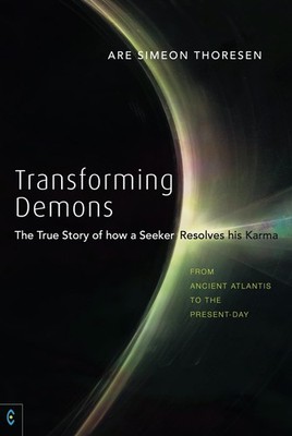 Transforming Demons: The True Story of How a Seeker Resolves His Karma: From An,