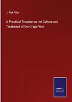 J. Fisk Allen | A Practical Treatise On The Culture And Treatment Of The...