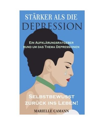 STÄRKER ALS DIE DEPRESSION: Ein Aufklärungsratgeber rund um das Thema Depressi