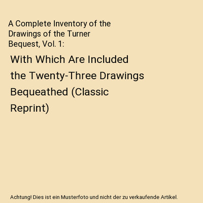A Complete Inventory of the Drawings of the Turner Bequest, Vol. 1: With Which A