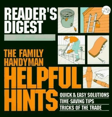 The Family Handyman: Helpful Hints : Quick & Easy Solutions / Time-Saving Ti...