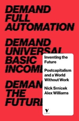 Inventing the Future: Postcapitalism a..., Nick Srnicek