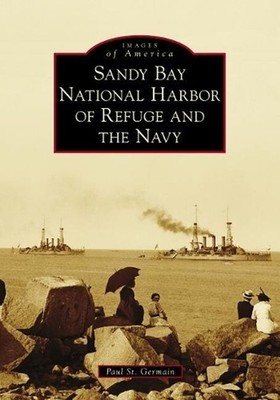 Sandy Bay National Harbor of Refuge and the Navy by Paul St. Germain (English) P