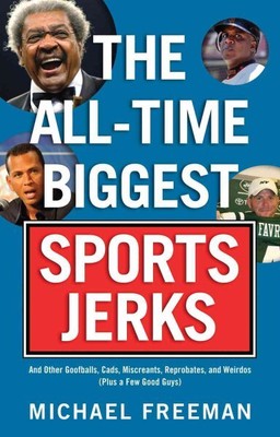 All-time Biggest Sports Jerks : And Other Goofballs, Cads, Miscreants, Reprob...