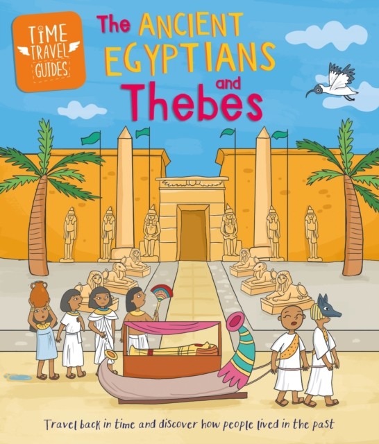Time Travel Guides: Ancient Egyptians and Thebes by Sarah Ridley (Hardback Book)