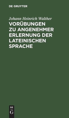 Johann Heinrich  Vorübungen Zu Angenehmer Erlernung Der Lateinischen  (Hardback)