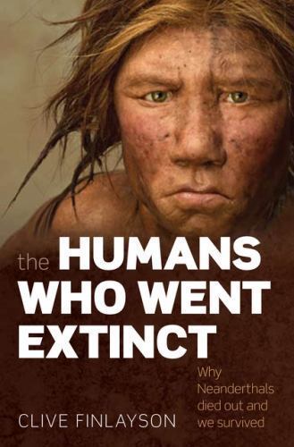 Humans Who Went Extinct : Why Neanderthals Died Out and We Survived by Clive ...