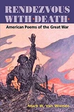 RENDEZVOUS WITH DEATH: AMERICAN POEMS OF THE GREAT WAR By Van Mark W. Wienen NEW