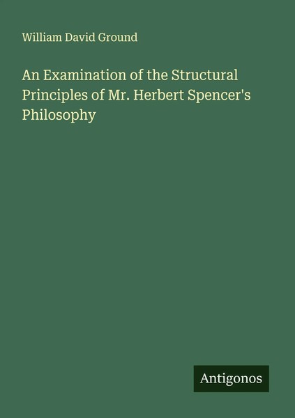 An Examination Of The Structural Principles Of Mr. Herbert Spencer's Philosophy-image