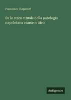 Su Lo Stato Attuale Della Patologia Napoletana Esame Critico Francesco Ciaperoni