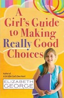 A Girl's Guide To Making Really Good Choices | Elizabeth George | Englisch