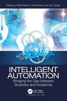 Intelligent Automation: Bridging the Gap Between Business and Academia by Myers