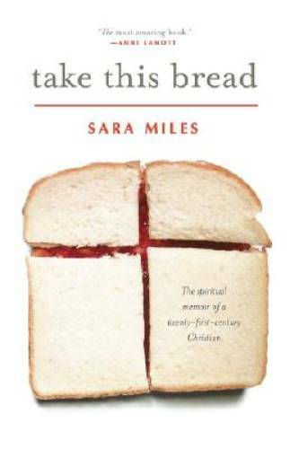 Take This Bread: A Radical Conversion - Paperback By Miles, Sara - GOOD