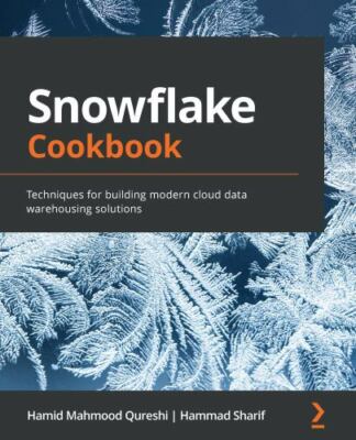 Snowflake Cookbook: Techniques for building modern cloud data warehousing soluti