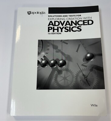 Apologia Exploring Creation with Advanced Physics Solutions & Tests 1st Edition