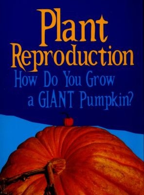 Plant Reproduction : How Do You Grow a Giant Pumpkin? Paperback C