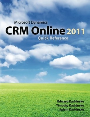 MICROSOFT DYNAMICS CRM ONLINE 2011 QUICK REFERENCE By Edward Kachinske & Timothy