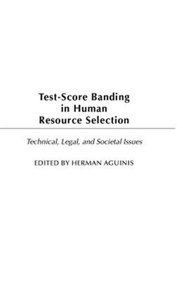 Test-Score Banding in Human Resource Selection : Technical, Legal, and Societ...