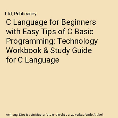 C Language for Beginners with Easy Tips of C Basic Programming: Technology Workb