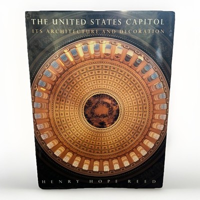 The United States Capitol: Its Architecture and Decoration by Henry Hope Reed