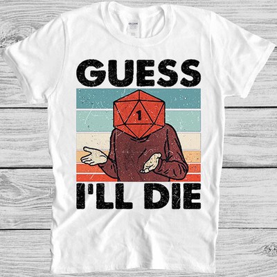 Guess I'll Die T Shirt 545 D\u0026D Dice DnD 