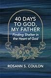 40 Days to God, My Father : Finding Shelter in the Heart of God by Rosann S....