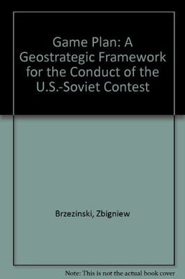 GAME PLAN: A GEOSTRATEGIC FRAMEWORK FOR THE CONDUCT OF THE By Zbigniew VG