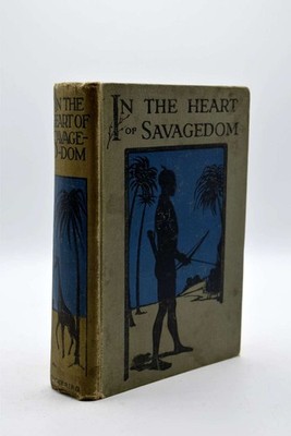 In the heart of savagedom : reminiscenses of life and adventure during a quarter