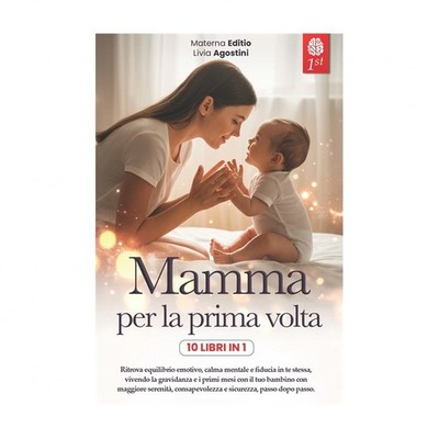 Mamma Per La Prima VOLTA: 10 LIBRI IN 1: La guida Completa e Rassicurante per...