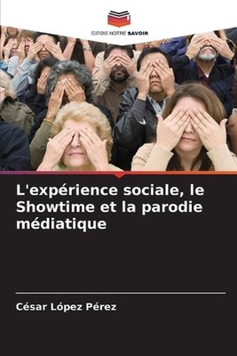 L'exprience sociale, le Showtime et la parodie mdiatique by C?sar L?pez P?rez (F