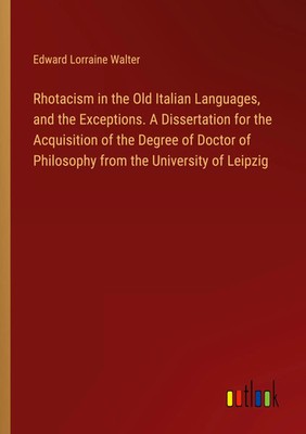 Rhotacism in the Old Italian Languages, and the Exceptions. A Dissertation...