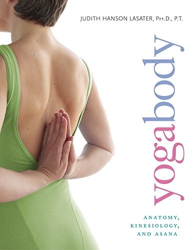 Yogabody: Anatomy, Kinesiology, and Asana By Judith Hanson Lasater